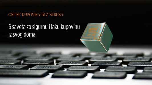 Online kupovina bez stresa: 6 saveta za sigurnu i laku kupovinu iz svog doma